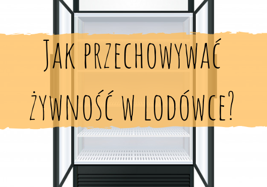 Jak przechowywać żywność w lodówce?
