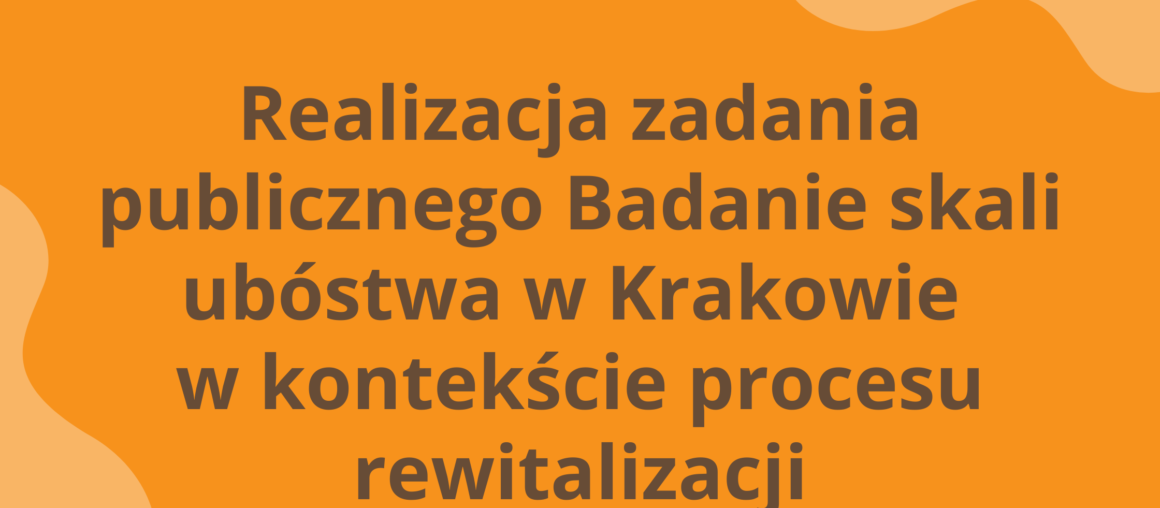 Realizacja zadania publicznego Badanie skali ubóstwa w Krakowie w kontekście procesu rewitalizacji