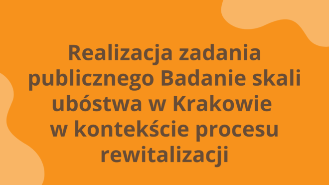 Realizacja zadania publicznego Badanie skali ubóstwa w Krakowie w kontekście procesu rewitalizacji